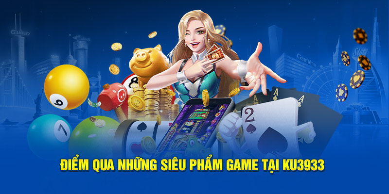 Điểm qua những siêu phẩm game tại Ku3933