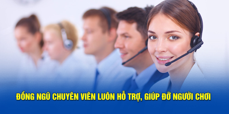 Đồng ngũ chuyên viên luôn hỗ trợ, giúp đỡ người chơi