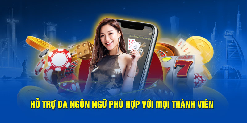 Hỗ trợ đa ngôn ngữ phù hợp với mọi thành viên