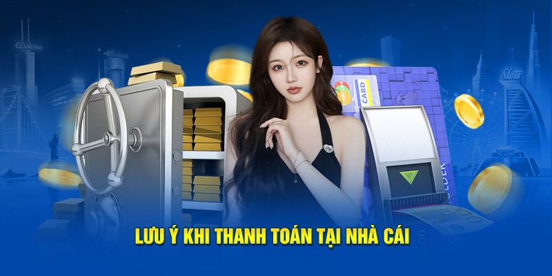 Lưu ý khi thanh toán tại nhà cái