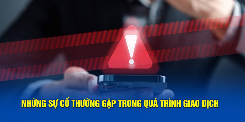 Những sự cố thường gặp trong quá trình giao dịch 